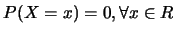 $P(X=x)=0,\forall x \in R$