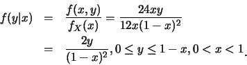 \begin{eqnarray*}
f(y\vert x)&=&\frac{f(x,y)}{f_X(x)}=\frac{24xy}{12x(1-x)^2} \\...
...c{2y}{(1-x)^2}, 0 \leq y \leq 1-x, 0< x < 1\raisebox{-1.2mm}{�C}
\end{eqnarray*}