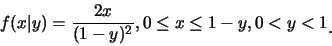 \begin{eqnarray*}
f(x\vert y)=\frac{2x}{(1-y)^2}, 0 \leq x \leq 1-y, 0 < y < 1\raisebox{-1.2mm}{�C}
\end{eqnarray*}