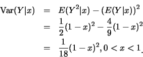 \begin{eqnarray*}
\mbox{Var}(Y\vert x)&=&E(Y^2\vert x)-(E(Y\vert x))^2 \\
&=&\f...
...-x)^2 \\
&=&\frac{1}{18}(1-x)^2, 0 < x < 1\raisebox{-1.2mm}{�C}
\end{eqnarray*}