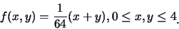 \begin{eqnarray*}
f(x,y)=\frac {1}{64}(x+y), 0\leq x,y\leq 4\raisebox{-1.2mm}{�C}
\end{eqnarray*}