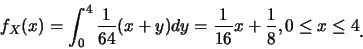 \begin{eqnarray*}
f_X(x)=\int_0^4 \frac {1}{64}(x+y)dy=\frac {1}{16}x+\frac 18, 0\leq x\leq
4\raisebox{-1.2mm}{�C}
\end{eqnarray*}