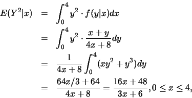 \begin{eqnarray*}
E(Y^2\vert x) &=& \int_0^4 y^2\cdot f(y\vert x)dx\\
&=& \int_...
...
&=& \frac {64x/3+64}{4x+8}=\frac {16x+48}{3x+6}, 0\leq x\leq 4,
\end{eqnarray*}