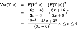 \begin{eqnarray*}
\mbox{Var}(Y\vert x) &=& E(Y^2\vert x)-(E(Y\vert x))^2\\
&=& ...
...rac {12x^2+48x+32}{(3x+6)^2}, 0\leq x\leq 4\raisebox{-1.2mm}{�C}
\end{eqnarray*}