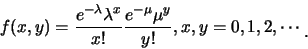 \begin{eqnarray*}
f(x,y)=\frac{e^{-\lambda}\lambda^x}{x!}\frac{e^{-\mu}\mu^y}{y!},
x,y=0,1,2,\cdots\raisebox{-1.2mm}{�C}
\end{eqnarray*}