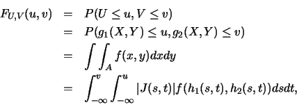 \begin{eqnarray*}
F_{U,V}(u,v)&=&P(U \leq u, V \leq v) \\
&=&P(g_1(X,Y)\leq u,g...
...^v\int_{-\infty}^u \vert J(s,t)\vert f(h_1(s,t), h_2(s,t))
dsdt,
\end{eqnarray*}