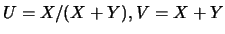 $U\linebreak =X/(X+Y), V=X+Y$
