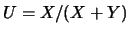 $U=X/(X+Y)$