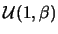 ${\cal U}(1, \beta)$