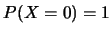 $P(X=0)=1$