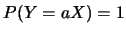$P(Y=aX)=1$