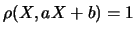 $\rho(X,aX+b)=1$