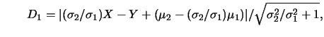 $\displaystyle \qquad
D_1=\vert(\sigma_2/\sigma_1)X-Y+(\mu_2-(\sigma_2/\sigma_1)\mu_1)\vert/\sqrt{\sigma_2^2/\sigma_1^2+1},$