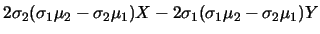 $\displaystyle 2\sigma _{2}(\sigma _{1}\mu
_{2}-\sigma _{2}\mu _{1})X-2\sigma _{1}(\sigma _{1}\mu _{2}-\sigma _{2}\mu _{1})Y$