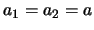 $a_1=a_2=a$
