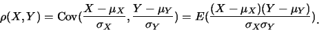 \begin{eqnarray*}
\rho (X,Y)=\mbox{Cov}(\frac{X-\mu _{X}}{\sigma _{X}},\frac{Y-\...
..._{X})(Y-\mu _{Y})}{\sigma
_{X}\sigma _{Y}})\raisebox{-1.2mm}{�C}
\end{eqnarray*}