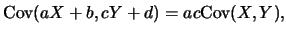 $\displaystyle \mbox{Cov}(aX+b, cY+d)=ac\mbox{Cov}(X,Y),$