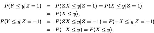 \begin{eqnarray*}
P(Y\leq y\vert Z=1) &=& P(ZX\leq y\vert Z=1)=P(X\leq y\vert Z=...
...\vert Z=-1)=P(-X\leq y\vert Z=-1)\\
&=& P(-X\leq y)=P(X\leq y),
\end{eqnarray*}