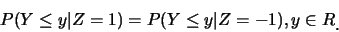 \begin{eqnarray*}
P(Y\leq y\vert Z=1)=P(Y\leq y\vert Z=-1), y\in R\raisebox{-1.2mm}{�C}
\end{eqnarray*}