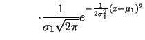 $\displaystyle \qquad\quad\cdot \frac{1}{\sigma _{1}\sqrt{2\pi }}e^{-\frac{1}{2\sigma _{1}^{2}}(x-\mu _{1})^{2}}$