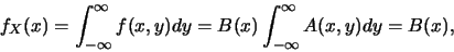 \begin{eqnarray*}
f_X(x)=\int_{-\infty}^\infty f(x,y)dy=B(x)\int_{-\infty}^\infty
A(x,y)dy=B(x),
\end{eqnarray*}