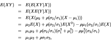 \begin{eqnarray*}
E(XY)&=&E(E(XY\vert X))\\
&=&E(XE(Y\vert X))\\
&=&E(X(\mu_2+...
...mu_1^2(\sigma_2/\sigma_1)\\
&=&\mu_1\mu_2+\rho\sigma_1\sigma_2,
\end{eqnarray*}