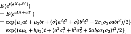 \begin{eqnarray*}
&& E(e^{t(aX+bY)})\\
&& =E(e^{atX+btY})\\
&& =\mbox{exp} \{ ...
...sigma_2^2+2ab\rho
\sigma_1 \sigma_2)t^2/2\}\raisebox{-1.2mm}{�C}
\end{eqnarray*}