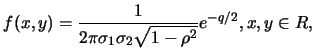 $\displaystyle f(x,y)=\frac{1}{2\pi
\sigma_1\sigma_2\sqrt{1-\rho^2}}e^{-q/2},x,y\in R,$