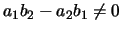 $a_1 b_2-a_2 b_1\neq
0$