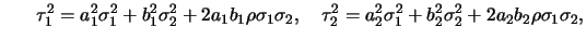 $\displaystyle \hspace*{0.26in}
\tau_1^2=a_1^2\sigma_1^2+b_1^2\sigma_2^2+2a_1b_1...
...a_2,\quad
\tau_2^2=a_2^2\sigma_1^2+b_2^2\sigma_2^2+2a_2b_2\rho\sigma_1\sigma_2,$