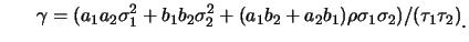 $\displaystyle \hspace*{0.26in}
\gamma=(a_1a_2\sigma_1^2+b_1b_2\sigma_2^2+(a_1b_2+a_2b_1)\rho\sigma_1\sigma_2)/(\tau_1\tau_2)\raisebox{-1.2mm}{�C}$