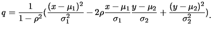 $\displaystyle q=\frac{1}{1-\rho^2}(\frac{(x-\mu _{1})^{2}}{\sigma
_{1}^{2}}-2\r...
...2}}{\sigma _{2}}+\frac{(y-\mu _{2})^{2}}{\sigma _{2}^{2}})\raisebox{-1.2mm}{。}$