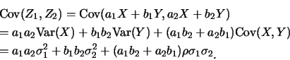 \begin{eqnarray*}
&& \mbox{Cov}(Z_1,Z_2)=\mbox{Cov}(a_1X+b_1Y, a_2X+b_2Y)\\
&&
...
...gma_2^2+(a_1b_2+a_2b_1)\rho\sigma_1\sigma_2\raisebox{-1.2mm}{�C}
\end{eqnarray*}
