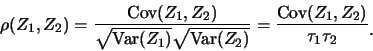 \begin{eqnarray*}
\rho(Z_1,Z_2)=\frac
{\mbox{Cov}(Z_1,Z_2)}{\sqrt{\mbox{Var}(Z_...
...=\frac
{\mbox{Cov}(Z_1,Z_2)}{\tau_1\tau_2}\raisebox{-1.2mm}{�C}
\end{eqnarray*}