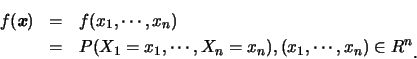 \begin{eqnarray*}
f(\mbox{\it\textbf{x}})&=&f(x_1,\cdots,x_n) \\
&=&P(X_1=x_1,\cdots,X_n=x_n), (x_1,\cdots,x_n)\in R^n\raisebox{-1.2mm}{�C}
\end{eqnarray*}