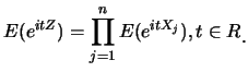 $\displaystyle E(e^{itZ})=\prod_{j=1}^n E(e^{itX_j}),t\in R\raisebox{-1.2mm}{。}$