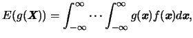 $\displaystyle E(g(\mbox{\it\textbf{X}}))=\int_{-\infty}^{\infty}\cdots
\int_{-\...
...y}^{\infty}g(\mbox{\it\textbf{x}})f(\mbox{\it\textbf{x}})d\mbox{\it\textbf{x}},$