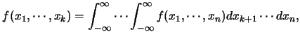 $\displaystyle f(x_1,\cdots,x_k)=\int_{-\infty}^{\infty}\cdots
\int_{-\infty}^{\infty}f(x_1,\cdots,x_n)dx_{k+1}\cdots dx_n,$