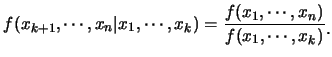 $\displaystyle f(x_{k+1},\cdots,x_n\vert x_1,\cdots,x_k)=\frac{f(x_1,\cdots,x_n)}{f(x_1,\cdots,x_k)}\raisebox{-1.2mm}{。}$