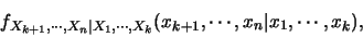 \begin{displaymath}f_{X_{k+1},\cdots,X_n\vert X_1,\cdots,X_k}(x_{k+1},\cdots,x_n\vert x_1,\cdots,x_k),\end{displaymath}