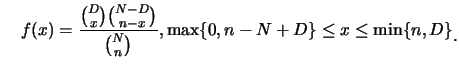 $\displaystyle \quad f(x)=\frac {{D\choose x}{{N-D}\choose {n-x}}}{{N\choose
n}},\max\{0,n-N+D\}\leq x\leq \min\{n,D\}\raisebox{-1.2mm}{。}$