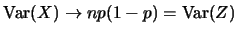 $\mbox{Var}(X) \rightarrow np(1-p)=\mbox{Var}(Z)$