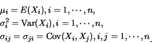\begin{eqnarray*}
&& \mu_{i}=E(X_i), i=1,\cdots,n,\\
&& \sigma_i^2=\mbox{Var}(X...
...a_{ji}=\mbox{Cov}(X_i, X_j), i,j=1,\cdots,n\raisebox{-1.2mm}{�C}
\end{eqnarray*}