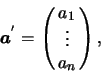 \begin{eqnarray*}
\mbox{\mathversion{bold}{$a$}}^{'}=\pmatrix{
a_1\cr \vdots\cr a_n},
\end{eqnarray*}