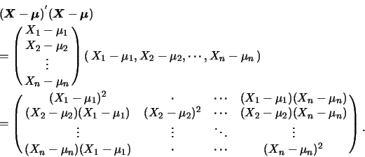 \begin{eqnarray*}
&& (\mbox{\mathversion{bold}{$X$}}-\mbox{\mathversion{bold}{$\...
..._1-\mu_1) & \cdot & \cdots
& (X_n-\mu_n)^2}\raisebox{-1.2mm}{�C}
\end{eqnarray*}