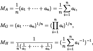 \begin{eqnarray*}
&&M_{A}=\frac{1}{n}(a_{1}+\cdots
+a_{n})=\frac{1}{n}\sum\limit...
...1}{a_{n}})}=(\frac{1}{n}\sum\limits_{i=1}^{n}{a_{i}}^{-1})^{-1},
\end{eqnarray*}