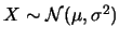 $X\sim \mathcal{N}(\mu,\sigma^2)$