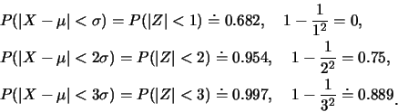 \begin{eqnarray*}
&& P(\vert X-\mu\vert<\sigma)=P(\vert Z\vert<1)\doteq 0.682,\q...
...q 0.997,\quad 1-\frac
{1}{3^2}\doteq 0.889\raisebox{-1.2mm}{�C}
\end{eqnarray*}
