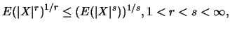 $\displaystyle {E(\vert X\vert^r)}^{1/r}\leq (E(\vert X\vert^s))^{1/s},1<r<s<\infty,$