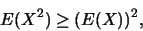 \begin{eqnarray*}
E(X^2)\geq (E(X))^2,
\end{eqnarray*}